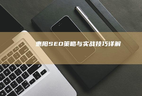 惠阳SEO策略与实战技巧详解